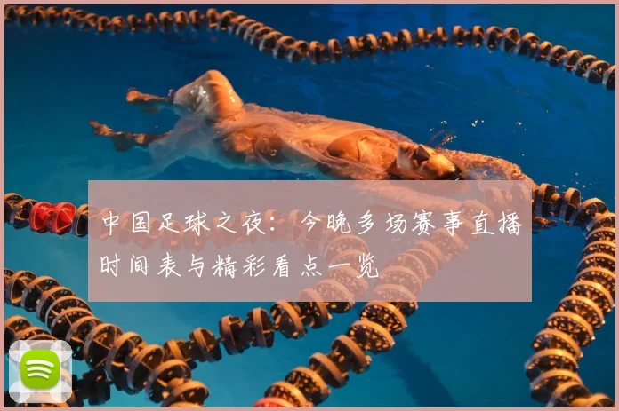 中国足球之夜：今晚多场赛事直播时间表与精彩看点一览