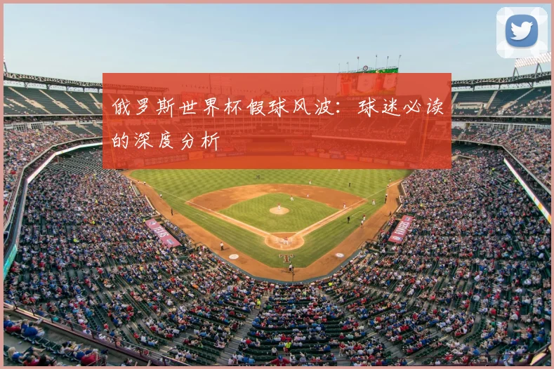 俄罗斯世界杯假球风波：球迷必读的深度分析